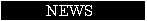 -- News --
